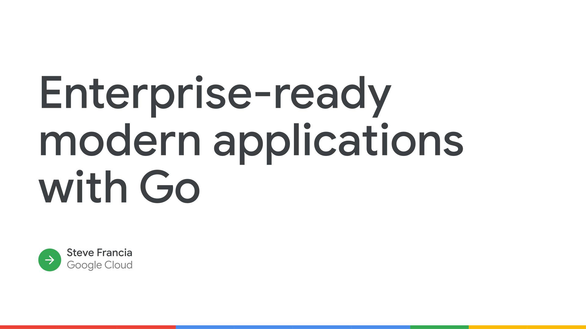 Google Cloud Next 2021 - Modern Enterprise Applications with Go